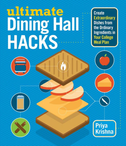 Ultimate Dining Hall Hacks: Create Extraordinary Dishes from the Ordinary Ingredients in Your College Meal Plan