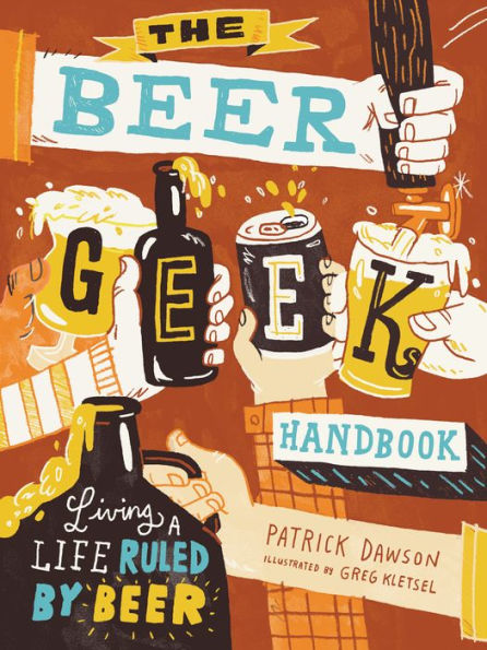 The Beer Geek Handbook: Living a Life Ruled by Beer