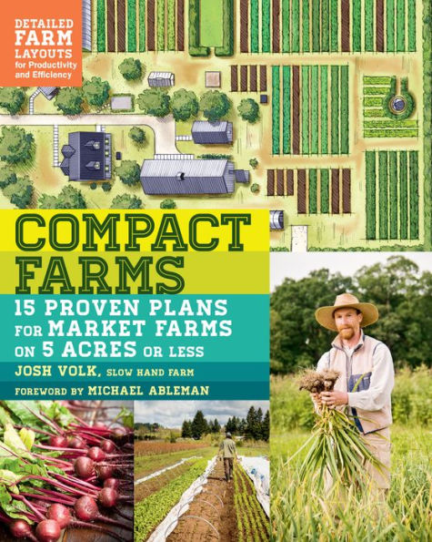 Compact Farms: 15 Proven Plans for Market Farms on 5 Acres or Less; Includes Detailed Farm Layouts for Productivity and Efficiency