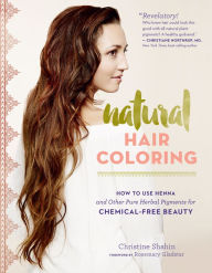 Title: Natural Hair Coloring: How to Use Henna and Other Pure Herbal Pigments for Chemical-Free Beauty, Author: Christine Shahin