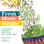 Fresh Made Simple: A Naturally Delicious Way to Eat: Look, Cook, and Savor