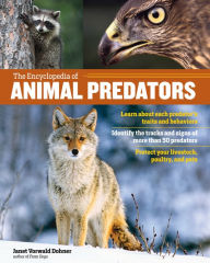 Title: The Encyclopedia of Animal Predators: Learn about Each Predator's Traits and Behaviors; Identify the Tracks and Signs of More Than 50 Predators; Protect Your Livestock, Poultry, and Pets, Author: Janet Vorwald Dohner