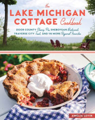 Title: The Lake Michigan Cottage Cookbook: Door County Cherry Pie, Sheboygan Bratwurst, Traverse City Trout, and 115 More Regional Favorites, Author: Amelia Levin