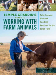Title: Temple Grandin's Guide to Working with Farm Animals: Safe, Humane Livestock Handling Practices for the Small Farm, Author: Temple Grandin