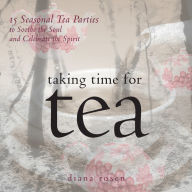 Title: Taking Time for Tea: 15 Seasonal Tea Parties to Soothe the Soul and Celebrate the Spirit, Author: Diana Rosen