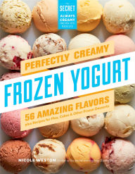 Title: Perfectly Creamy Frozen Yogurt: 56 Amazing Flavors plus Recipes for Pies, Cakes & Other Frozen Desserts, Author: Nicole Weston