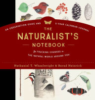 Title: The Naturalist's Notebook: An Observation Guide and 5-Year Calendar-Journal for Tracking Changes in the Natural World around You, Author: Nathaniel T. Wheelwright