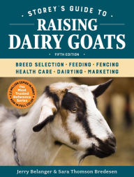 Title: Storey's Guide to Raising Dairy Goats, 5th Edition: Breed Selection, Feeding, Fencing, Health Care, Dairying, Marketing, Author: Jerry Belanger