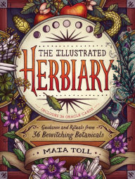 Title: The Illustrated Herbiary: Guidance and Rituals from 36 Bewitching Botanicals, Author: Maia Toll
