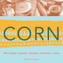 Corn: 140 Recipes: Roasted, Creamed, Simmered & More