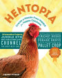 Hentopia: Create a Hassle-Free Habitat for Happy Chickens; 21 Innovative Projects