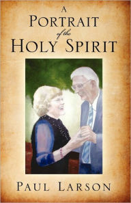 Title: A Portrait of the Holy Spirit, Author: Paul Larson