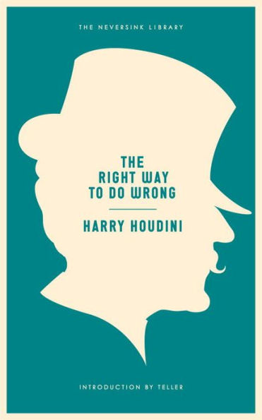 The Right Way to Do Wrong: A Unique Selection of Writings by History's Greatest Escape Artist