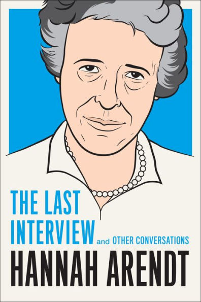 Hannah Arendt: The Last Interview: And Other Conversations