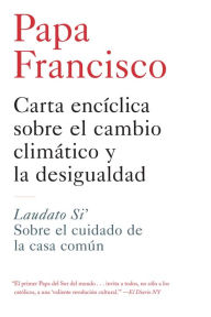 Title: Carta enciclica sobre el cambio climatico y la desigualdad: Laudato Si': Sobre el cuidado de la casa comun, Author: Pope Francis