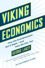 Title: Viking Economics: How the Scandinavians Got It Right-and How We Can, Too, Author: George Lakey
