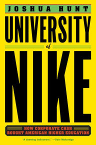 Title: University of Nike: How Corporate Cash Bought American Higher Education, Author: Joshua Hunt