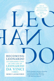 Title: Becoming Leonardo: An Exploded View of the Life of Leonardo da Vinci, Author: Mike Lankford
