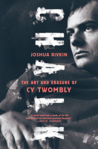 Title: Chalk: The Art and Erasure of Cy Twombly, Author: Joshua Rivkin
