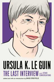Title: Ursula K. Le Guin: The Last Interview: and Other Conversations, Author: Ursula K. Le Guin