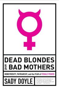 Ebook for joomla free download Dead Blondes and Bad Mothers: Monstrosity, Patriarchy, and the Fear of Female Power ePub PDF iBook