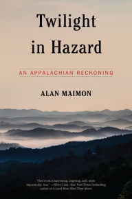 Title: Twilight in Hazard: An Appalachian Reckoning, Author: Alan Maimon
