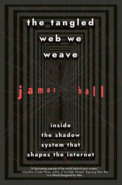 The Tangled Web We Weave: Inside The Shadow System That Shapes the Internet