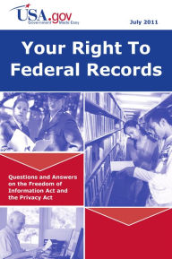 Title: Your Right to Federal Records: Questions and Answers on the Freedom of Information Act and the Privacy Act, Author: U.S. Department of Justice; Office of Management and Budget; U.S. General Services Administration