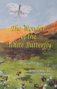 Title: The Wonder of the White Butterfly, Author: Todd J. Barry