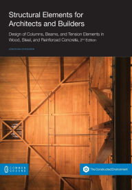 Title: Structural Elements for Architects and Builders: Design of Columns, Beams, and Tension Elements in Wood, Steel, and Reinforced Concrete, 2nd Edition, Author: Jonathan Ochshorn