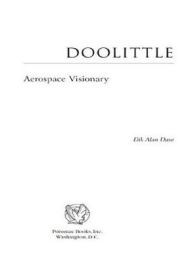 Title: Doolittle: Aerospace Visionary, Author: Dik Alan Daso