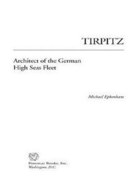 Title: Tirpitz: Architect of the German High Seas Fleet, Author: Michael Epkenhans