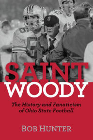 Title: Saint Woody: The History and Fanaticism of Ohio State Football, Author: Bob Hunter