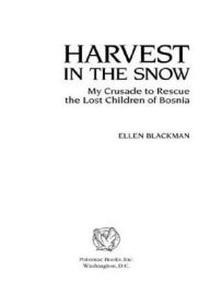 Title: Harvest in the Snow: My Crusade to Rescue the Lost Children of Bosnia, Author: Ellen Blackman