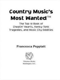 Title: Country Music's Most Wanted: The Top 10 Book of Cheatin' Hearts, Honky-Tonk Tragedies, and Music City Oddities, Author: Francesca Peppiatt