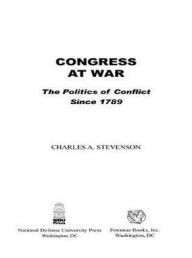 Title: Congress at War: The Politics of Conflict Since 1789, Author: Charles A. Stevenson