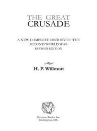 Title: The Great Crusade: A New Complete History of the Second World War, Revised Edition, Author: H.P. Willmott