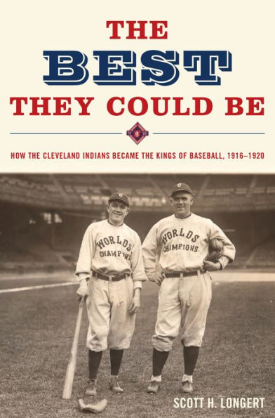 The Best They Could Be: How the Cleveland Indians Became the Kings of Baseball, 1916-1920