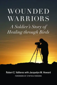Title: Wounded Warriors: A Soldier's Story of Healing through Birds, Author: Vallieres C