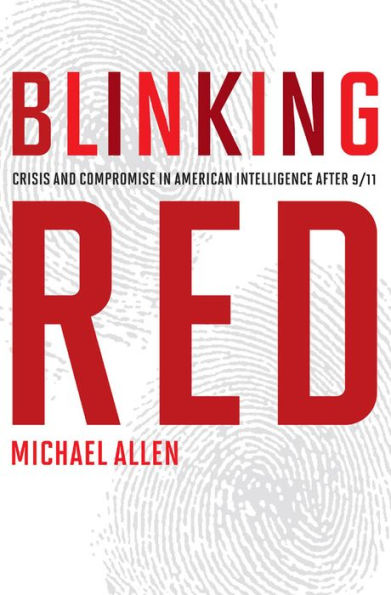 Blinking Red: Crisis and Compromise in American Intelligence after 9/11