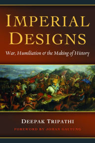 Title: Imperial Designs: War, Humiliation & the Making of History, Author: Deepak Tripathi