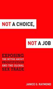 Title: Not a Choice, Not a Job: Exposing the Myths about Prostitution and the Global Sex Trade, Author: Janice G. Raymond