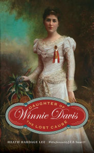 Title: Winnie Davis: Daughter of the Lost Cause, Author: Heath Lee