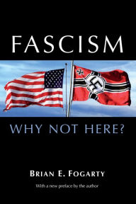 Title: Fascism: Why Not Here?, Author: Brian E. Fogarty