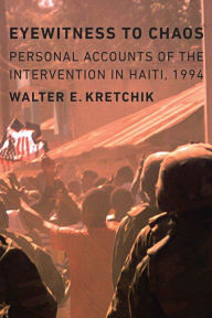Title: Eyewitness to Chaos: Personal Accounts of the Intervention in Haiti, 1994, Author: Walter E. Kretchik