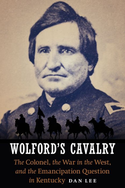 Wolford s Cavalry The Colonel the War in the West and the