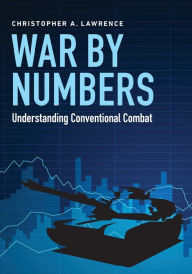 Title: War by Numbers: Understanding Conventional Combat, Author: Christopher A. Lawrence