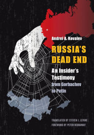 Title: Russia's Dead End: An Insider's Testimony from Gorbachev to Putin, Author: Andrei A. Kovalev