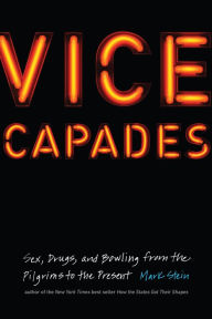 Title: Vice Capades: Sex, Drugs, and Bowling from the Pilgrims to the Present, Author: Mark Stein
