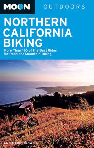 Moon Northern California Biking: More Than 160 of the Best Rides for Road and Mountain Biking